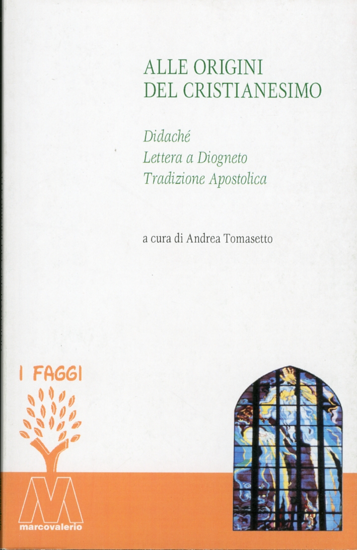 Alle origini del cristianesimo. Didaché, lettera a Diogneto, tradizione apostolica Alle origini del cristianesimo. Didaché, lettera a Diogneto, tradizione apostolica