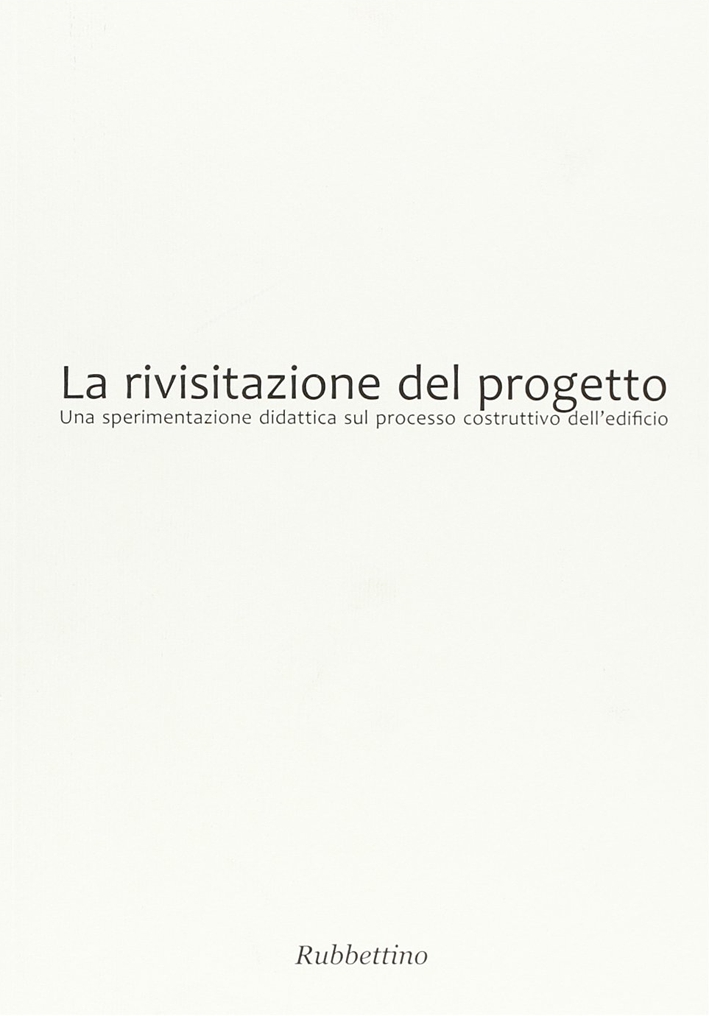La rivisitazione del progetto. Una sperimentazione didattica sul processo costruttivo dell'edificio La rivisitazione del progetto. Una sperimentazione didattica sul processo costruttivo dell'edificio