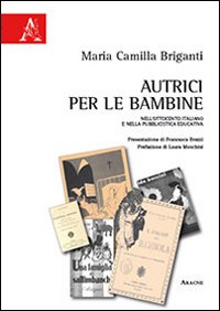 Autrici per le bambine nell'Ottocento italiano e nella pubblicistica educativa Autrici per le bambine nell'Ottocento italiano e nella pubblicistica educativa