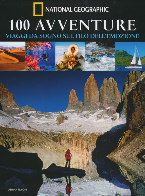 100 avventure. Viaggi da sogno sul filo dell'emozione 100 avventure. Viaggi da sogno sul filo dell'emozione