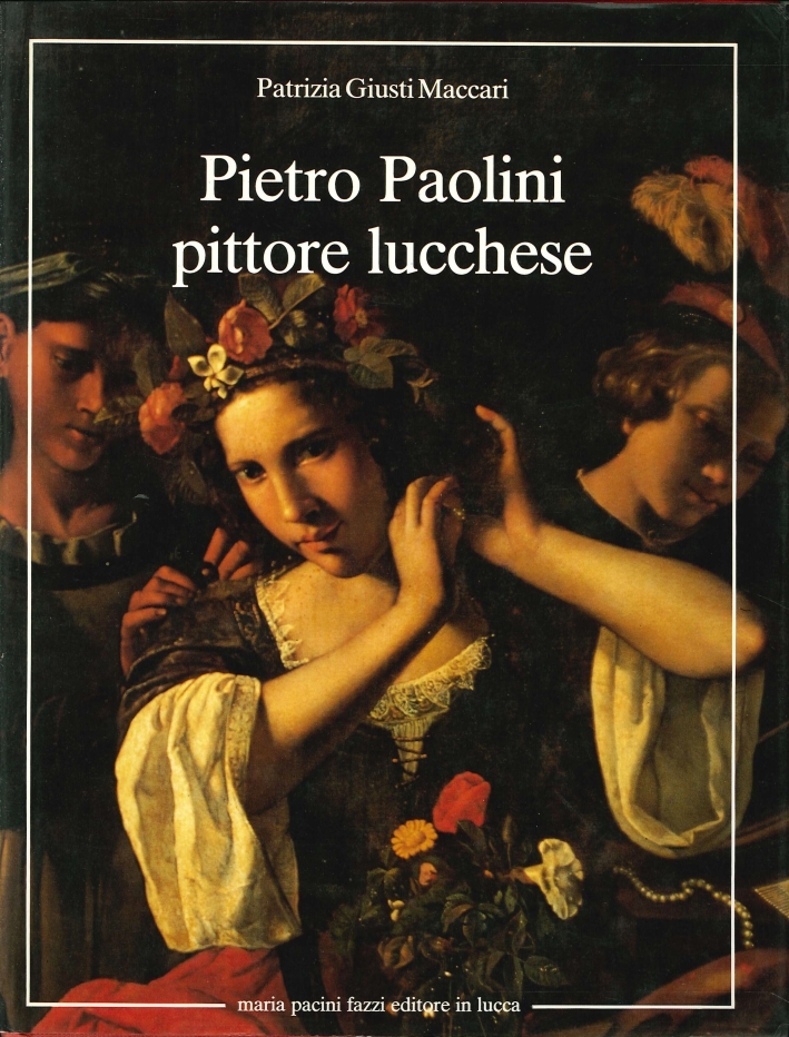 Pietro Paolini Pittore Lucchese, 1603-1681