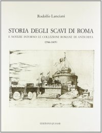 Storia degli scavi di Roma e notizie intorno le collezioni romane di antichità. IV. Dalla elezione di Pio V allamorte di Clemente VIII (7 gennaio 1566 - 3 marzo 1605)