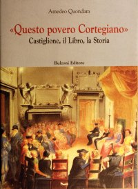 «Questo povero cortegiano». Castiglione, il libro, la storia