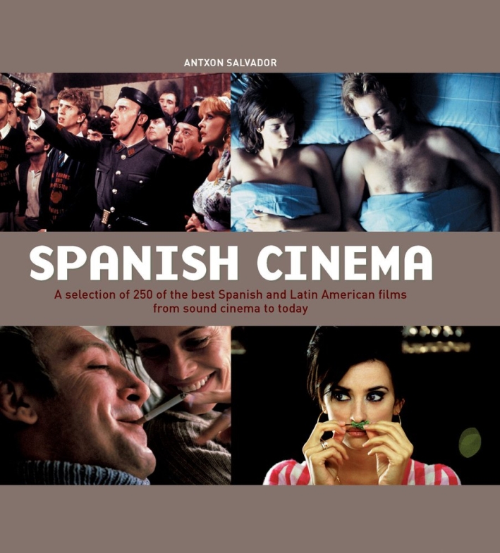 Spanish Cinema. A Selection of 250 of the Best Spanish & Latin American Films from Sound Cinema to Today Spanish Cinema. A Selection of 250 of the Best Spanish & Latin American Films from Sound Cinema to Today