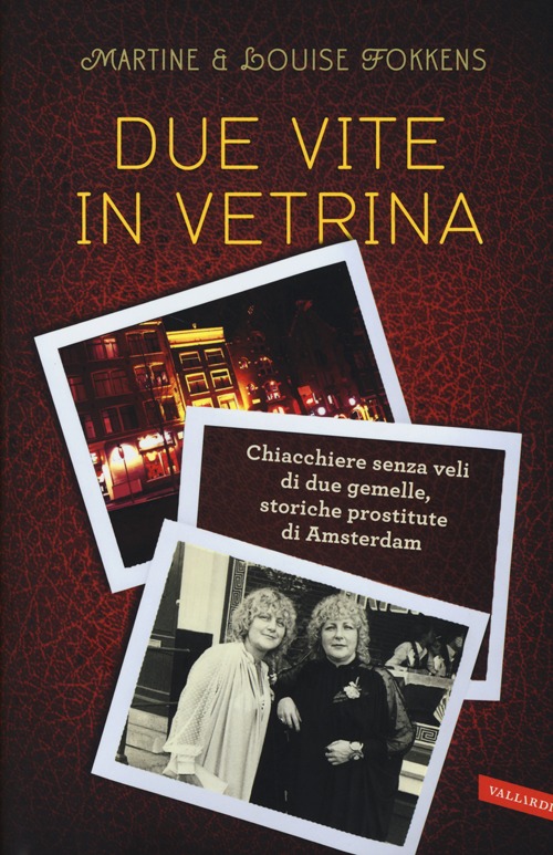 Due vite in vetrina. Chiacchiere senza veli di due gemelle, storiche prostitute di Amsterdam Due vite in vetrina. Chiacchiere senza veli di due gemelle, storiche prostitute di Amsterdam