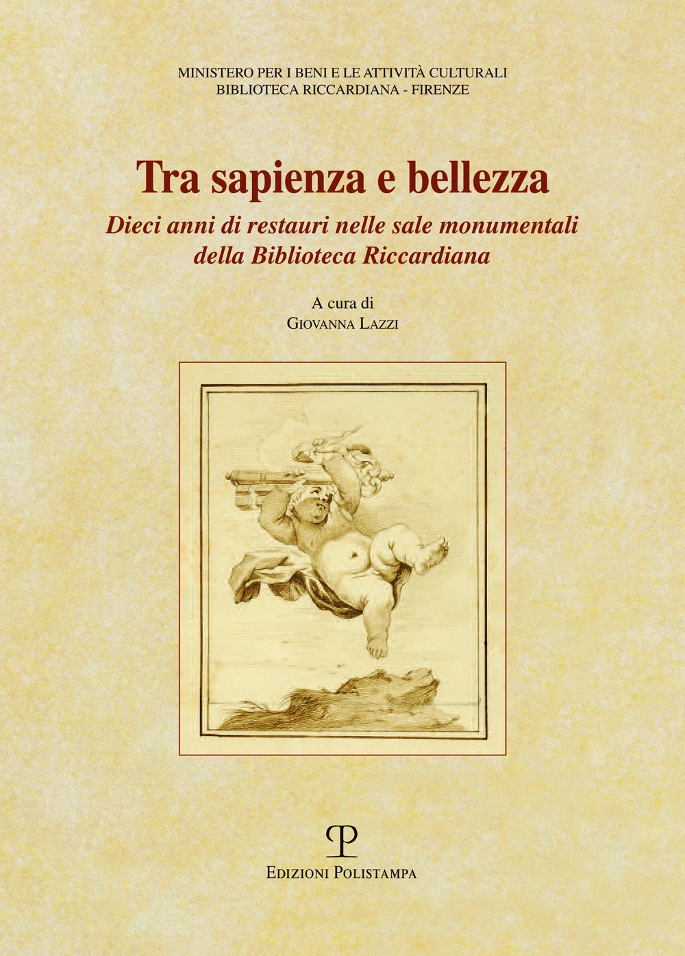 Tra sapienza e bellezza. Dieci anni di restauri nelle sale monumentali della biblioteca Riccardiana Tra sapienza e bellezza. Dieci anni di restauri nelle sale monumentali della biblioteca Riccardiana