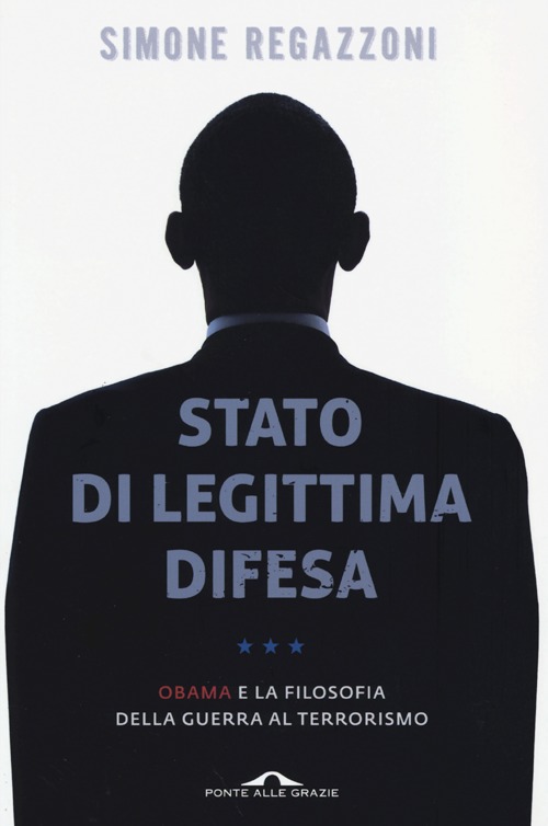 Stato di legittima difesa. Obama e la filosofia della guerra al terrorismo Stato di legittima difesa. Obama e la filosofia della guerra al terrorismo