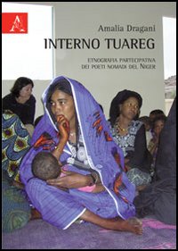 Interno tuareg. Etnografia partecipativa dei poeti nomadi del Niger Interno tuareg. Etnografia partecipativa dei poeti nomadi del Niger