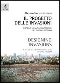 Il progetto delle invasioni. Indagine sulla natura militare del turismo di massa Il progetto delle invasioni. Indagine sulla natura militare del turismo di massa