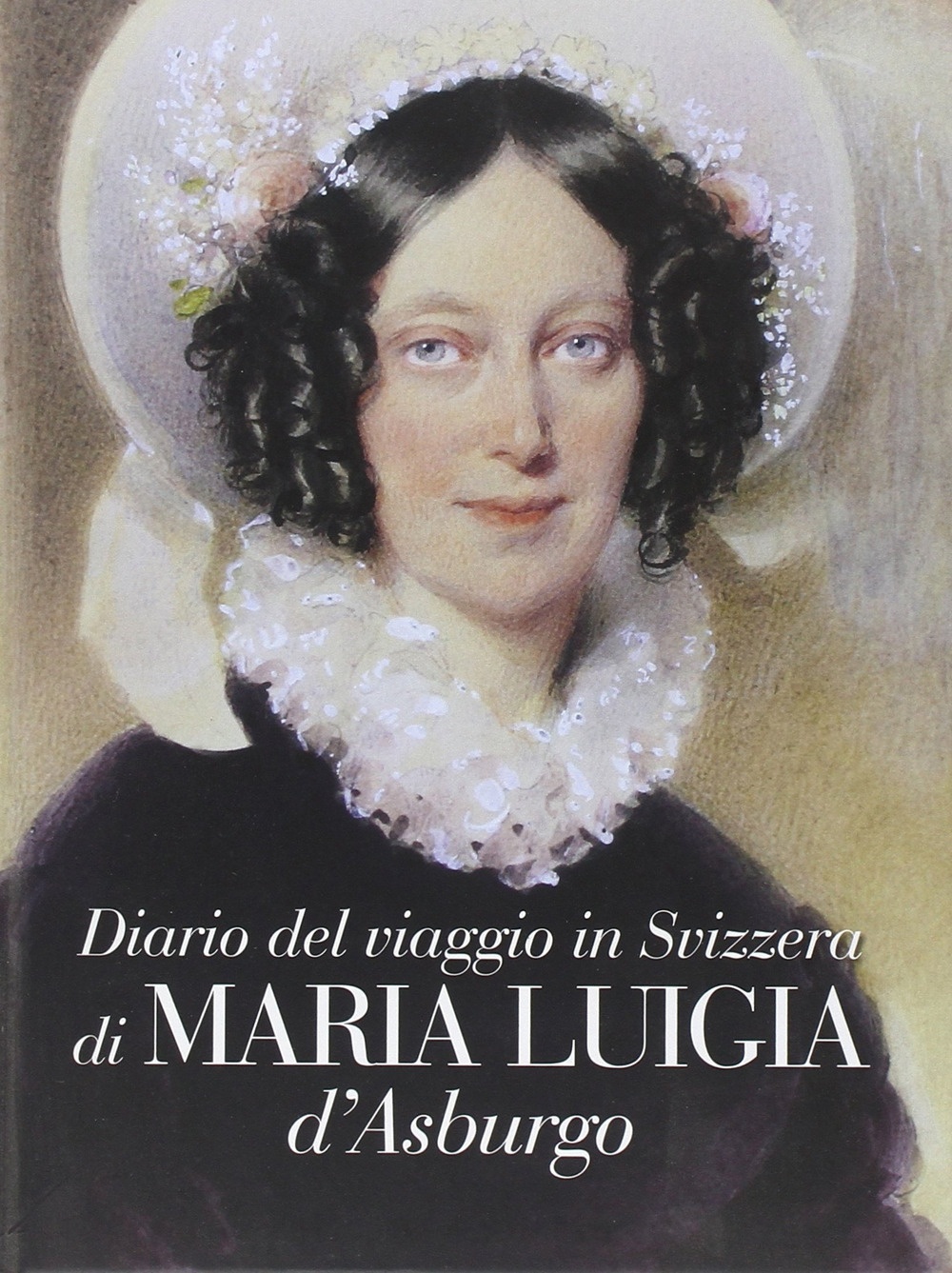 Diario del Viaggio in Svizzera di Maria Luigia d'Asburgo Diario del Viaggio in Svizzera di Maria Luigia d'Asburgo