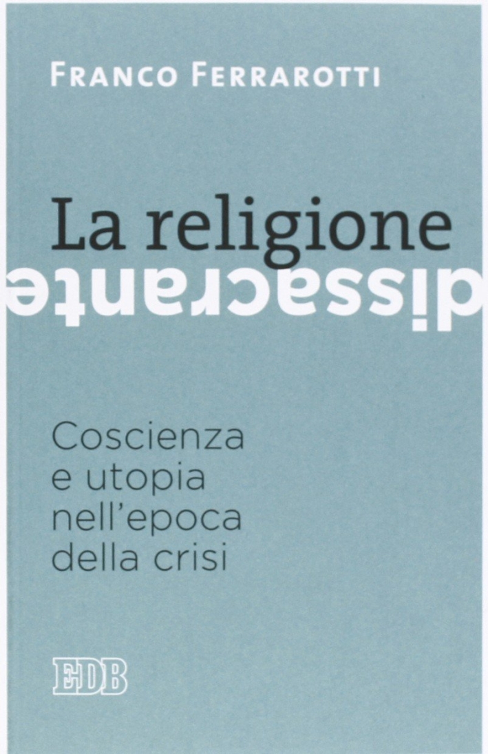 La religione dissacrante. Coscienza e utopia nell'epoca della crisi La religione dissacrante. Coscienza e utopia nell'epoca della crisi