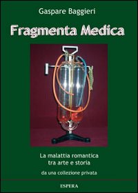 Fragmenta medica. La malattia romantica tra arte e storia da una collezione privata. Catalogo della mostra, Roma 2013) Fragmenta medica. La malattia romantica tra arte e storia da una collezione privata. Catalogo della mostra, Roma 2013)