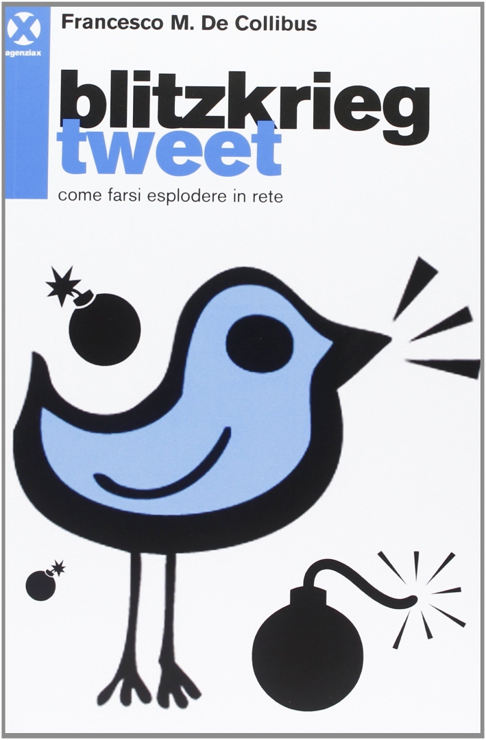 Blitzkrieg Tweet. Come farsi esplodere in rete Blitzkrieg Tweet. Come farsi esplodere in rete