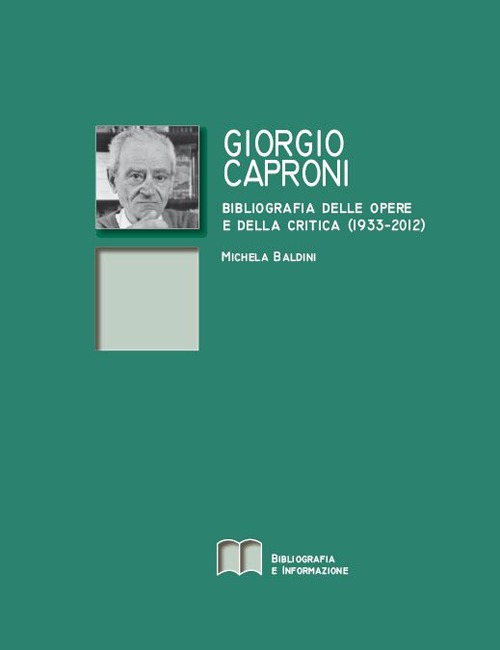 Giorgio Caproni. Bibliografia delle opere e della critica (1933-2012) Giorgio Caproni. Bibliografia delle opere e della critica (1933-2012)