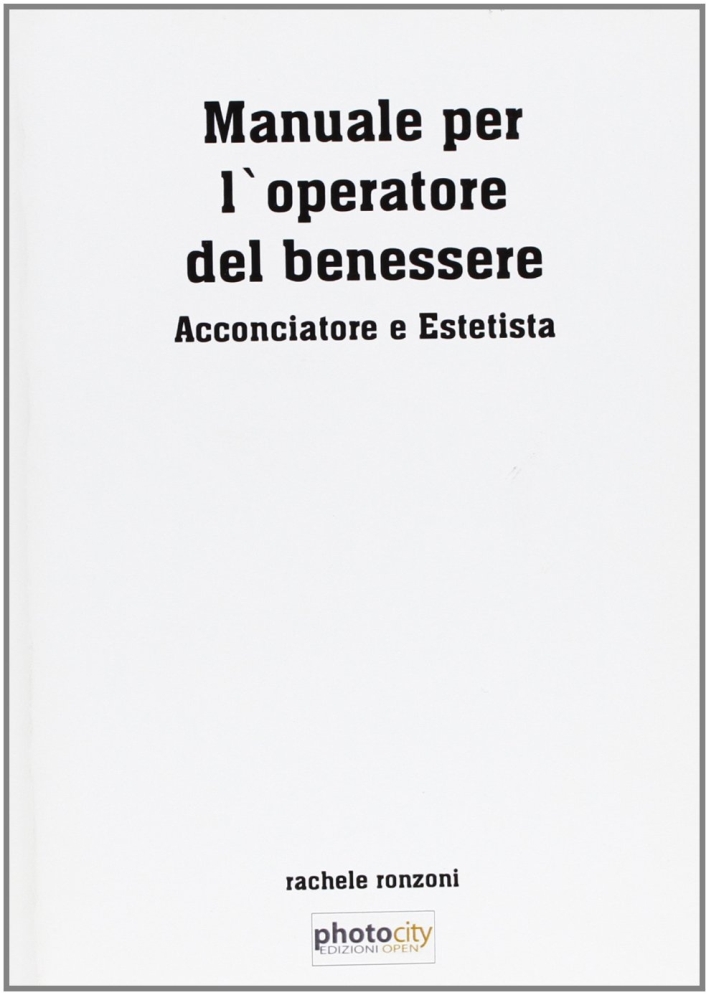 Manuale per l'operatore del benessere. Acconciatore e estetista Manuale per l'operatore del benessere. Acconciatore e estetista