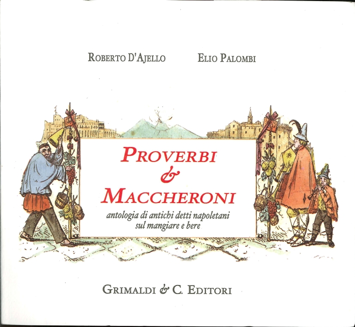 Proverbi e Maccheroni. Antologia di Antichi Detti Napoletani sul Mangiare e Bere Proverbi e Maccheroni. Antologia di Antichi Detti Napoletani sul Mangiare e Bere