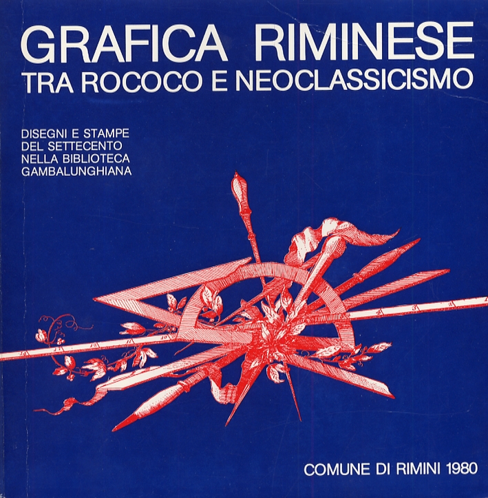 Grafica Riminese. Tra Rococo e Neoclessicismo. Disegni e stampe del Settecento nella Biblioteca Gambalunghiana Grafica Riminese. Tra Rococo e Neoclessicismo. Disegni e stampe del Settecento nella Biblioteca Gambalunghiana