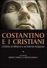 Costantino e i cristiani. L'Editto di Milano e la libertà religiosa Costantino e i cristiani. L'Editto di Milano e la libertà religiosa