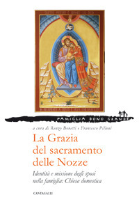 La Grazia del sacramento delle Nozze. Identità e missione degli sposi nella famiglia: chiesa domestica La Grazia del sacramento delle Nozze. Identità e missione degli sposi nella famiglia: chiesa domestica