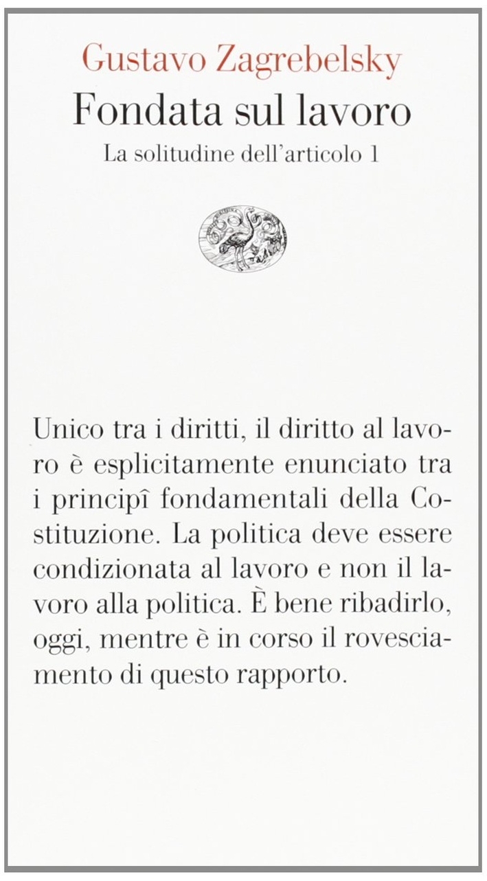 Fondata sul lavoro. La solitudine dell'articolo 1 Fondata sul lavoro. La solitudine dell'articolo 1