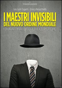 I maestri invisibili del nuovo ordine mondiale. I burattinai occulti del potere I maestri invisibili del nuovo ordine mondiale. I burattinai occulti del potere