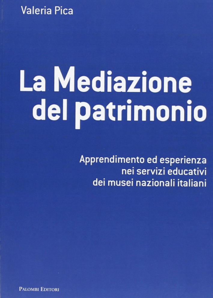 La mediazione del patrimonio. Apprendimento ed esperienza nei servizi educativi dei musei nazionali italiani La mediazione del patrimonio. Apprendimento ed esperienza nei servizi educativi dei musei nazionali italiani