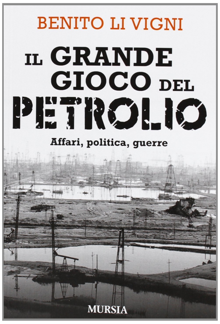 Il grande gioco del petrolio. Affari, politica, guerre Il grande gioco del petrolio. Affari, politica, guerre