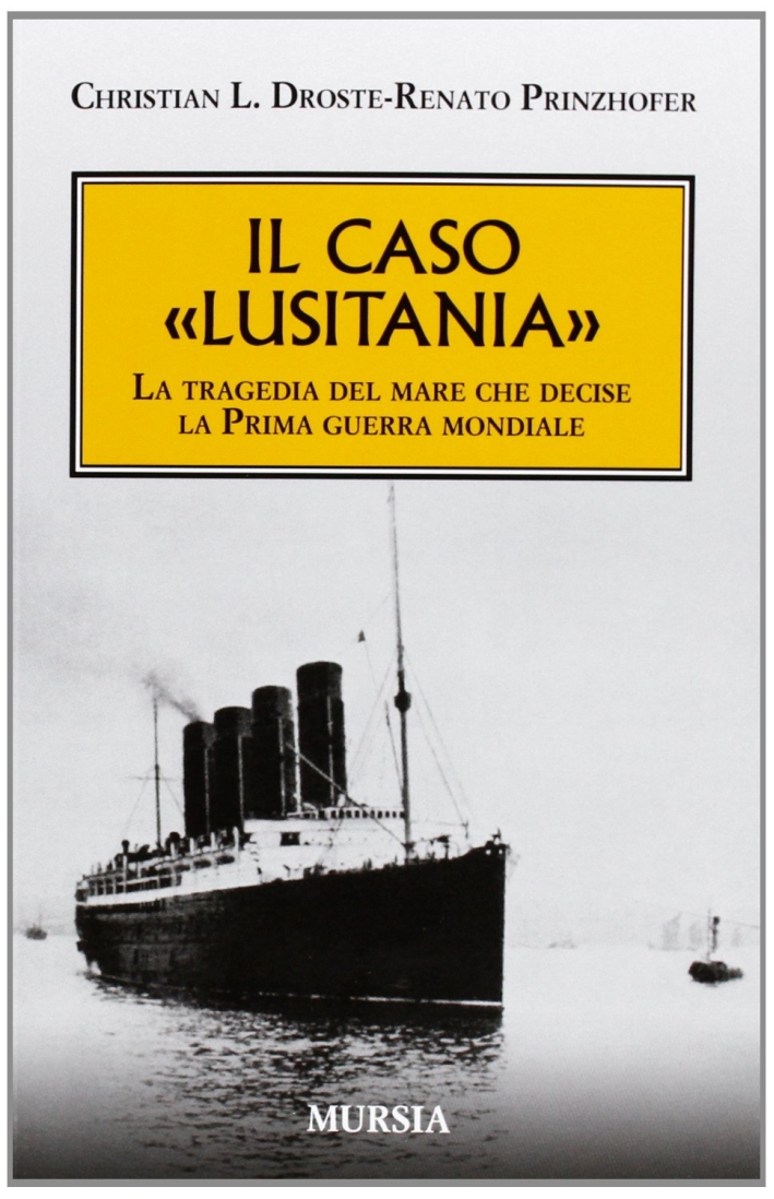 Il caso «Lusitania». La tragedia del mare che decise la Prima guerra mondiale Il caso «Lusitania». La tragedia del mare che decise la Prima guerra mondiale