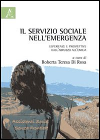 Il servizio sociale nell'emergenza. Esperienze e prospettive dall'Abruzzo all'Emilia Il servizio sociale nell'emergenza. Esperienze e prospettive dall'Abruzzo all'Emilia
