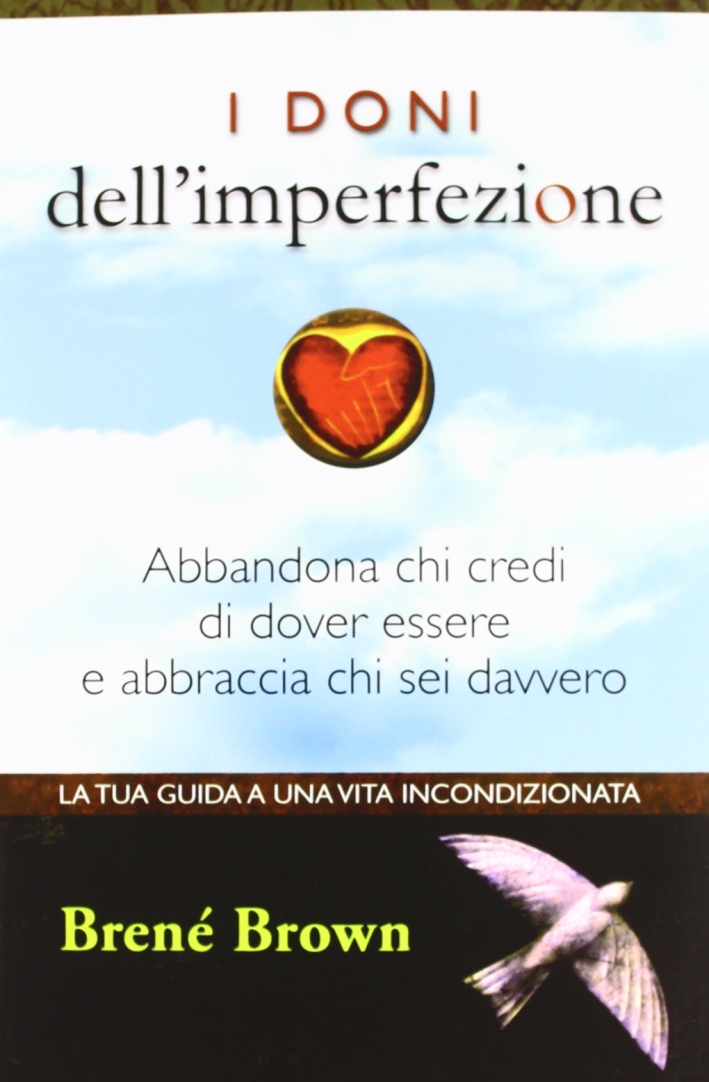 I doni dell'imperfezione. Abbandona chi credi di dover essere e abbraccia chi sei davvero I doni dell'imperfezione. Abbandona chi credi di dover essere e abbraccia chi sei davvero