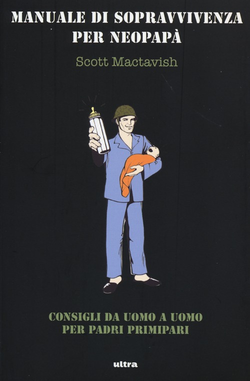 Manuale di sopravvivenza per neopapà. Consigli da uomo a uomo per padri primipari Manuale di sopravvivenza per neopapà. Consigli da uomo a uomo per padri primipari