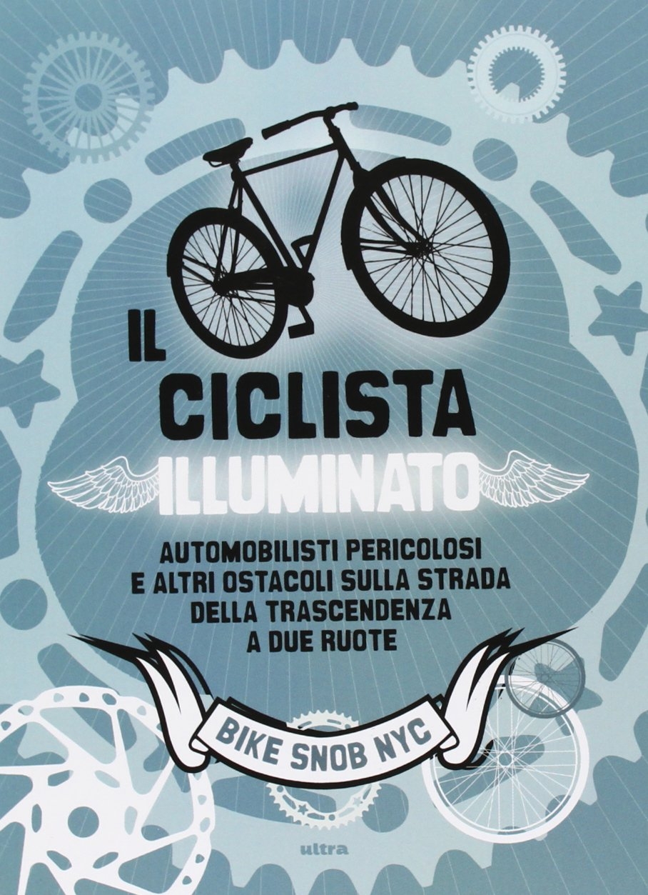 Il ciclista illuminato. Automobilisti pericolosi e altri ostacoli sulla strada della trascendenza a due ruote Il ciclista illuminato. Automobilisti pericolosi e altri ostacoli sulla strada della trascendenza a due ruote