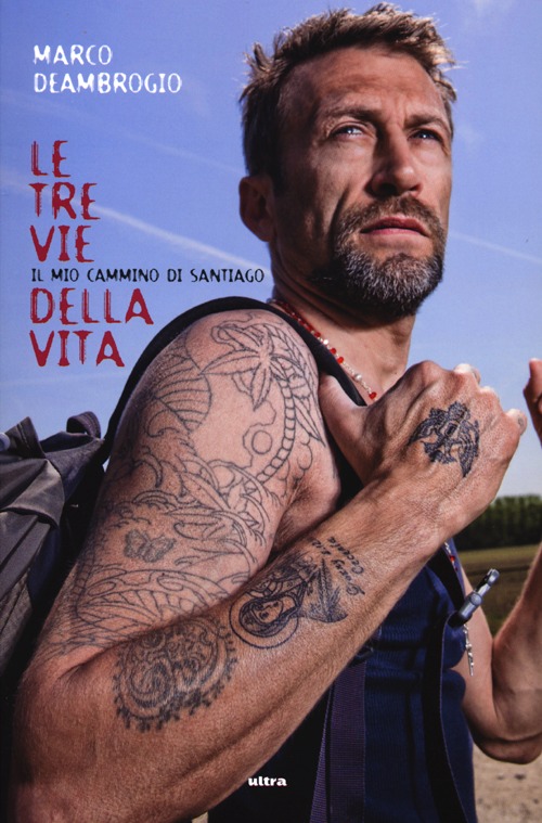 Le Tre Vie della Vita. Il Mio Cammino di Santiago Le Tre Vie della Vita. Il Mio Cammino di Santiago