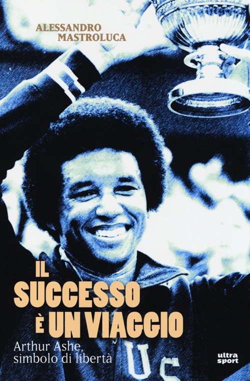 Il successo è un viaggio. Arthur Ashe, simbolo di libertà Il successo è un viaggio. Arthur Ashe, simbolo di libertà