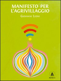 Manifesto per l'Agrivillaggio. Rigenerare il suolo e la vita con l'agricoltura on demand Manifesto per l'Agrivillaggio. Rigenerare il suolo e la vita con l'agricoltura on demand
