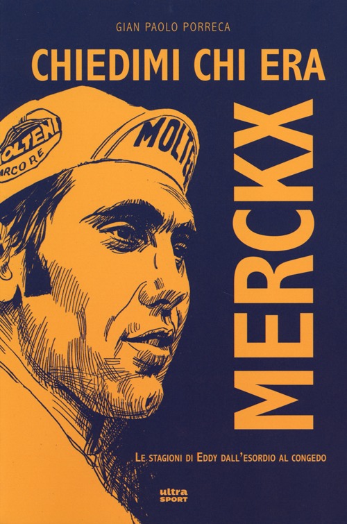 Chiedimi chi era Merckx. Le stagioni di Eddy dall'esordio al congedo Chiedimi chi era Merckx. Le stagioni di Eddy dall'esordio al congedo