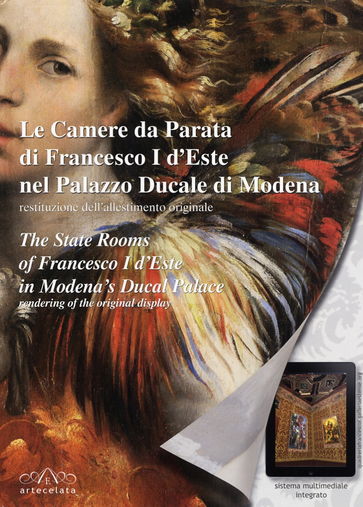 Le Camere da Parata di Francesco I d'Este nel Palazzo Ducale di Modena. Restituzione dell'allestimento originale. The State Rooms of Francesco I d'Este in Modena's Ducal Palace. Tendering of the Original Display Le Camere da Parata di Francesco I d'Este nel Palazzo Ducale di Modena. Restituzione dell'allestimento originale. The State Rooms of Francesco I d'Este in Modena's Ducal Palace. Tendering of the Original Display