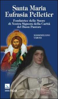 Santa Maria Eufrasia Pelletier. Fondatrice delle suore di Nostra Signora della Carità del Buon Pastore Santa Maria Eufrasia Pelletier. Fondatrice delle suore di Nostra Signora della Carità del Buon Pastore