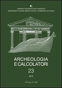 Archeologia e calcolatori (2012). Vol. 23: Documentare l'archeologia 2.0 Archeologia e calcolatori (2012). Vol. 23: Documentare l'archeologia 2.0