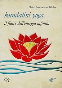 Kundalini yoga. Il fluire dell'energia infinita Kundalini yoga. Il fluire dell'energia infinita
