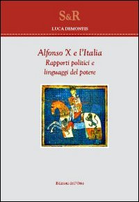 Alfonso X e l'Italia. Rapporti politici e linguaggi del potere Alfonso X e l'Italia. Rapporti politici e linguaggi del potere