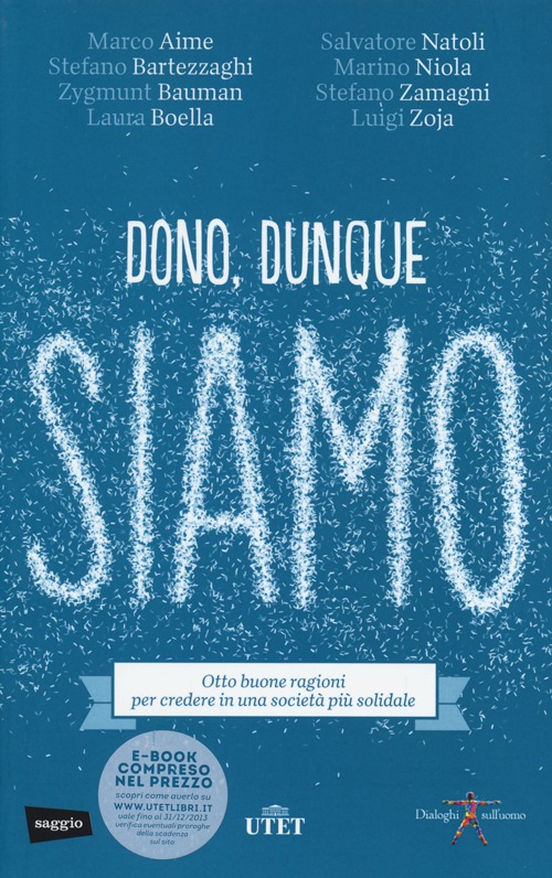 Dono, dunque siamo. Otto buone ragioni per credere in una società più solidale Dono, dunque siamo. Otto buone ragioni per credere in una società più solidale