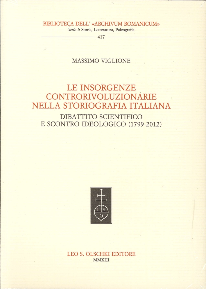 Le insorgenze controrivoluzionarie nella storiografia italiana. Dibattito scientifico e scontro ideologico (1799-2012) Le insorgenze controrivoluzionarie nella storiografia italiana. Dibattito scientifico e scontro ideologico (1799-2012)