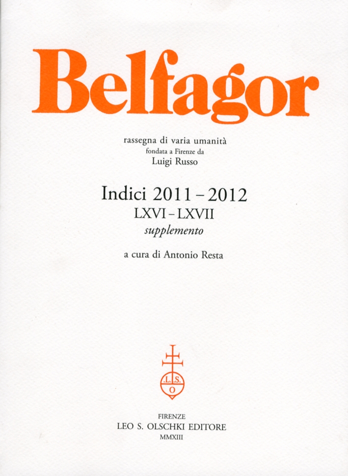 Belfagor. Rassegna di Varia Umanità. Indici 2011-2012 (Lxvi-Lxvii) Belfagor. Rassegna di Varia Umanità. Indici 2011-2012 (Lxvi-Lxvii)