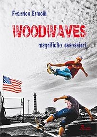 Woodwaves. Magnifiche Ossessioni Woodwaves. Magnifiche Ossessioni