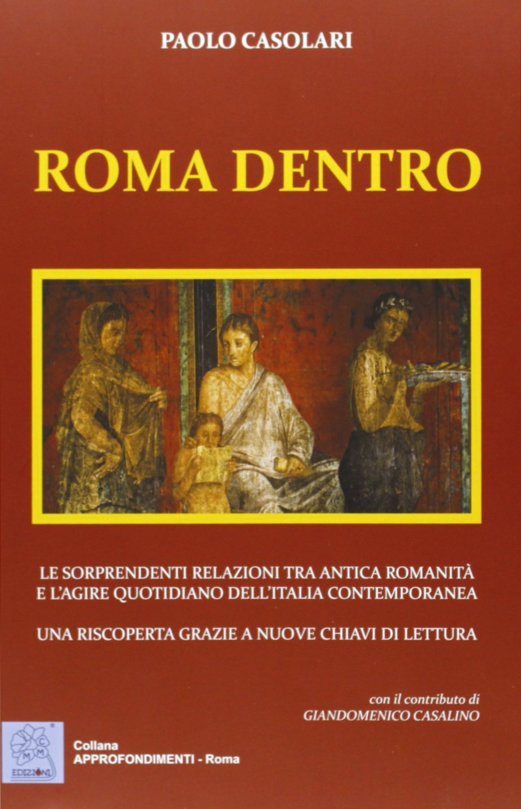 Roma dentro. Le sorprendenti relazioni tra antica romanicità e l'agire quotidiano dell'Italia contemporanea. Una riscoperta grazie a nuove chiavi di lettura