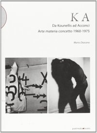 KA. Da Kounellis a Acconci. Arte materia concetto 1960-1975