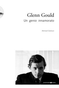 Glenn Gould. Un genio innamorato