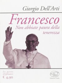 Francesco. Non abbiate paura della tenerezza