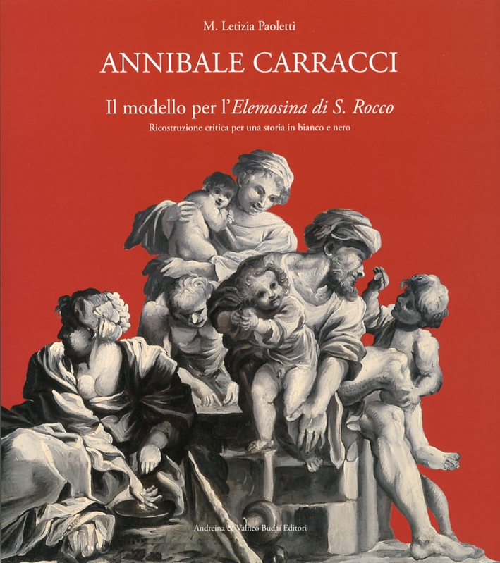 Annibale Carracci. Il modello per l'Elemosina di S. Rocco. Ricostruzione critica per una storia in bianco e nero. The model for the Elemosina di S.Rocco. Critical research and historical reconstruction for a black and white story Annibale Carracci. Il modello per l'Elemosina di S. Rocco. Ricostruzione critica per una storia in bianco e nero. The model for the Elemosina di S.Rocco. Critical research and historical reconstruction for a black and white story